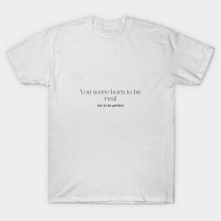 Be real T-Shirt